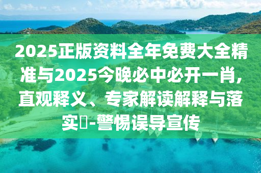 2025正版資料全年免費(fèi)大全精準(zhǔn)與2025今晚必中必開一肖,直觀釋義、專家解讀解釋與落實(shí)?-警惕誤導(dǎo)宣傳