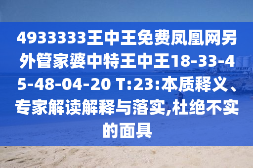 4933333王中王免費(fèi)鳳凰網(wǎng)另外管家婆中特王中王18-33-45-48-04-20 T:23:本質(zhì)釋義、專家解讀解釋與落實(shí),杜絕不實(shí)的面具